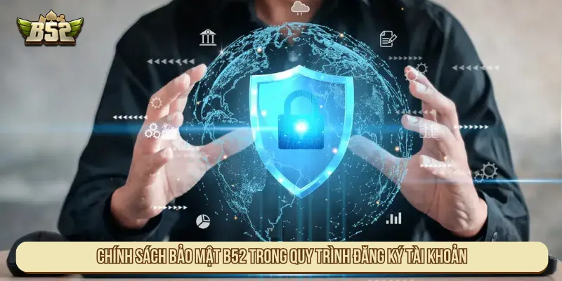 Chính sách bảo mật B52 trong quy trình đăng ký tài khoản