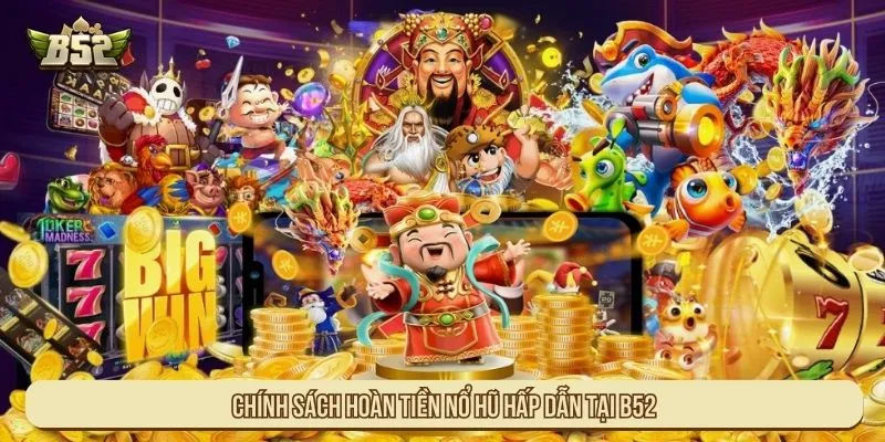 Chính sách hoàn tiền nổ hũ hấp dẫn tại B52