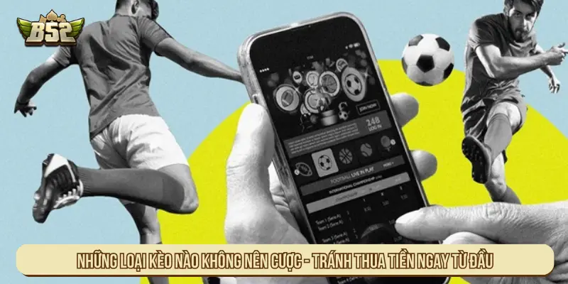 Những loại kèo nào không nên cược - Tránh thua tiền ngay từ đầu