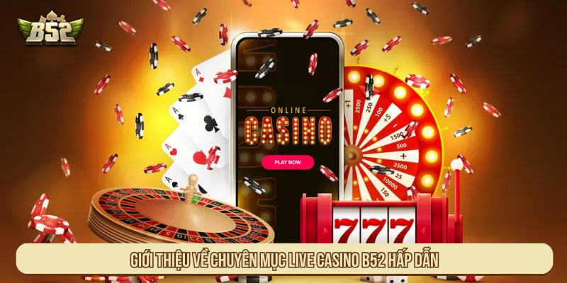 Live Casino là chuyên mục giải trí online không thể bỏ qua