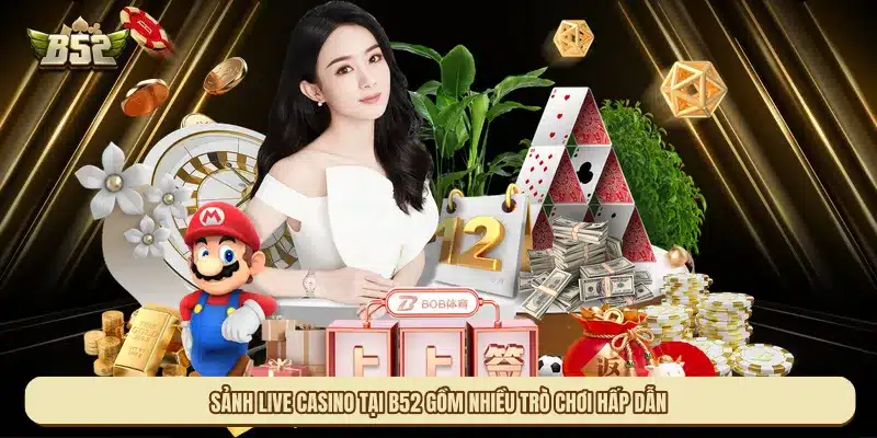 Sảnh Live casino tại B52 gồm nhiều trò chơi hấp dẫn được hướng dẫn cụ thể về cách chơi